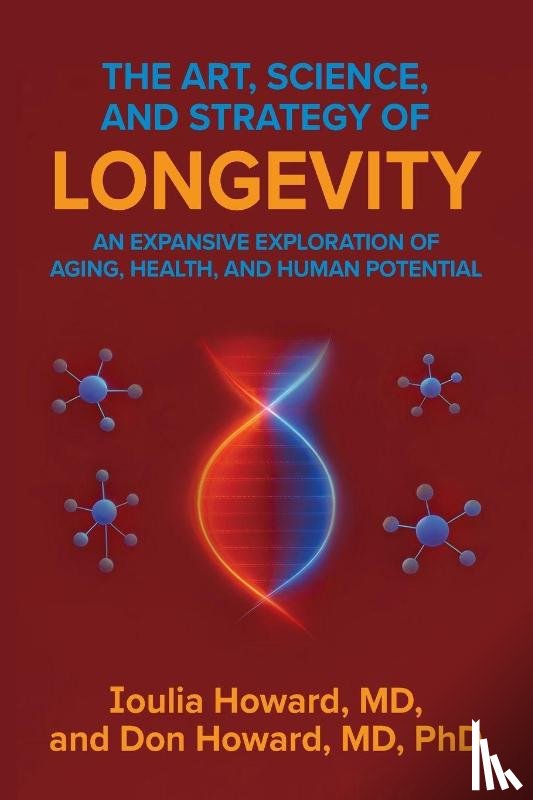Howard, Ioulia, Howard, Don - The Art, Science, and Strategy of Longevity