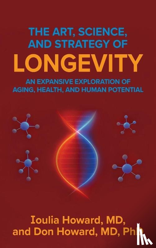 Howard, Ioulia, Howard, Don - The Art, Science, and Strategy of Longevity