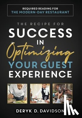Davidson, Deryk D. - The Recipe for Success in Optimizing Your Guest Experience: Required Reading For The Modern-Day Restaurant