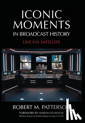 Patterson, Robert M. - Iconic Moments in Broadcast History: Live Via Satellite