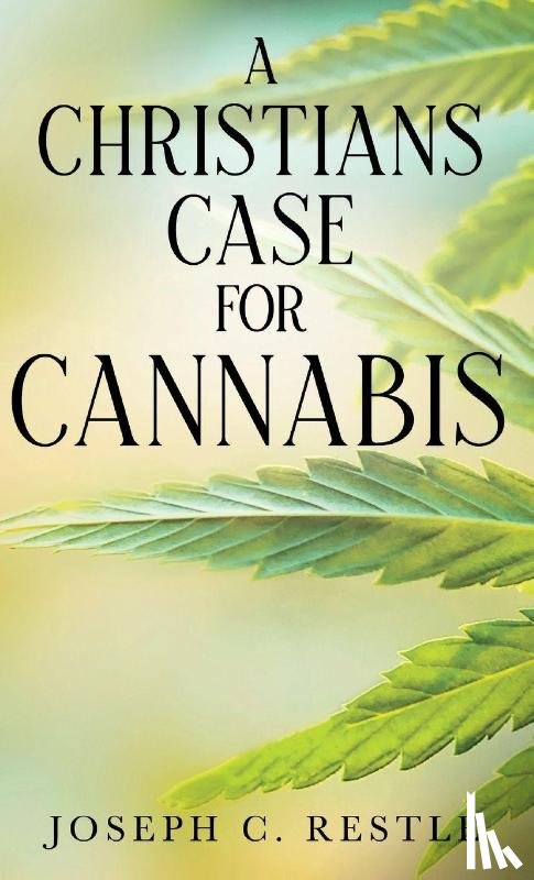 Restle, Joseph C. - A Christian's Case for Cannabis
