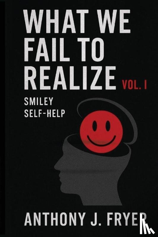 Fryer (Smiley), Anthony J. - What We Fail to Realize Vol. I