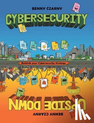 Czarny, Benny - Cybersecurity Upside Down: Rethink Your Cybersecurity Strategy