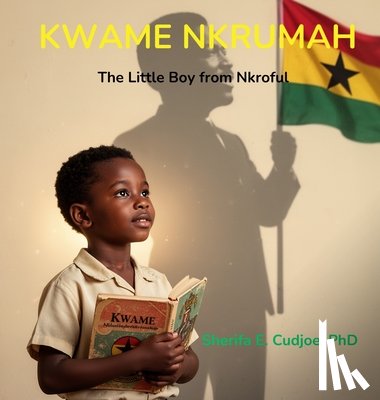 Cudjoe, Sherifa E. - Kwame Nkrumah: The Little Boy from Nkroful