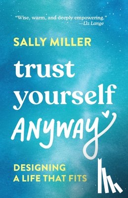 Miller, Sally - Trust Yourself Anyway: Designing a Life That Fits