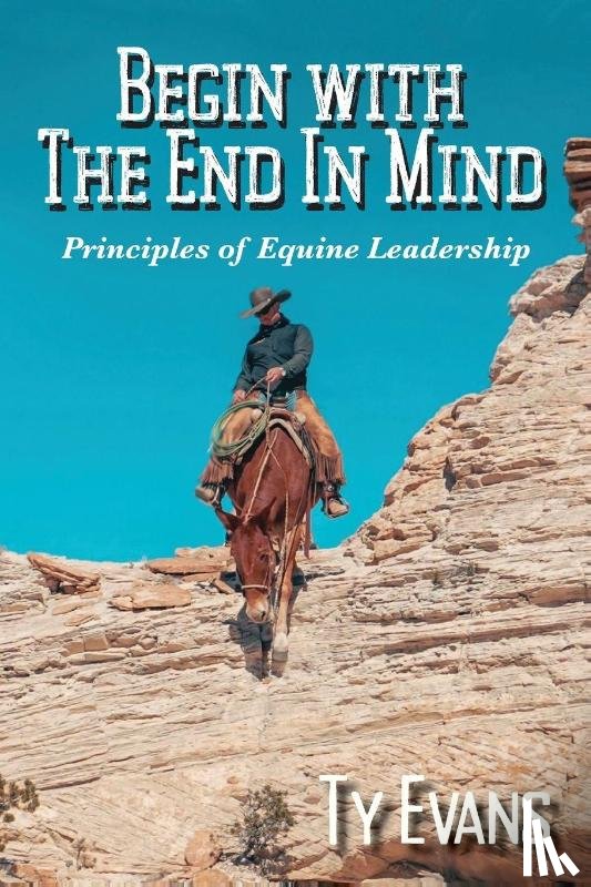 Evans, Ty - Begin With the End in Mind - Principles Of Equine Leadership