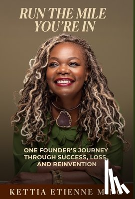 Ming, Kettia Etienne - Run The Mile You're In: One Founder's Journey Through Success, Loss & Reinvention