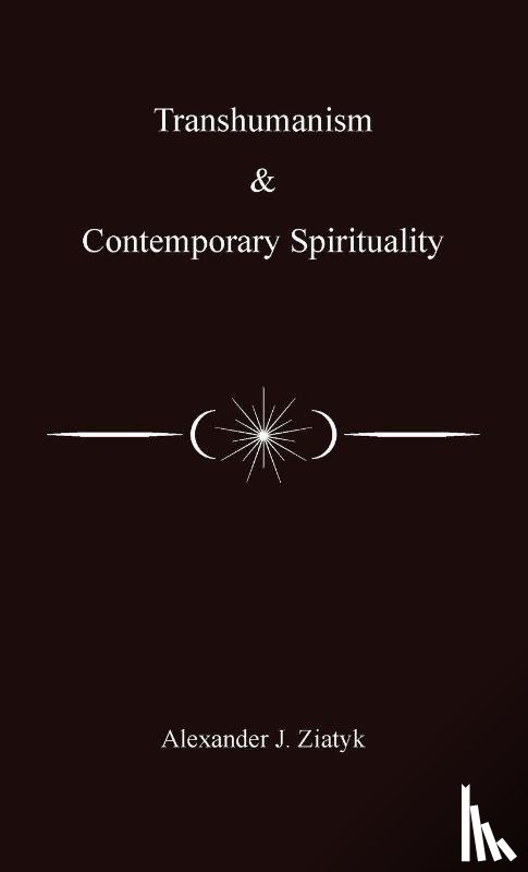Ziatyk, Alexander Joseph - Transhumanism and Contemporary Spirituality
