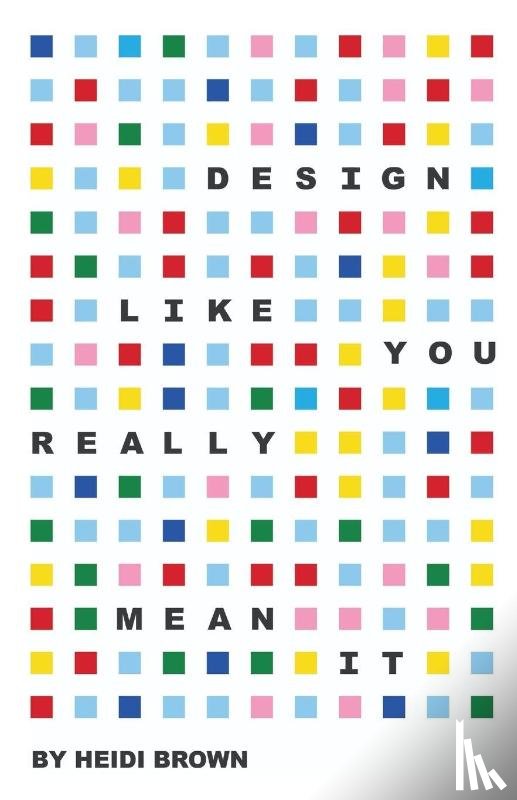 Brown, Heidi - Design Like You Really Mean It