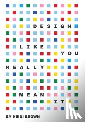 Brown, Heidi - Design Like You Really Mean It