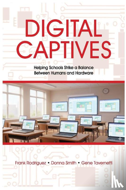 Rodriguez, Francisco, Smith, Donna, Tavernetti, Gene - Digital Captives - Helping Schools Strike a Balance Between the Human and the Hardware