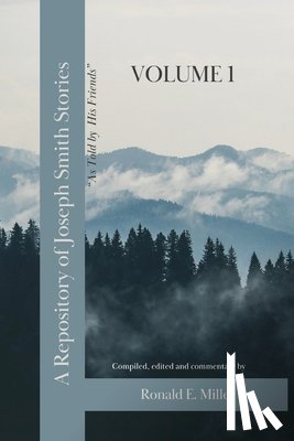 Miller, Ronald E. - A Repository of Joseph Smith Stories: Volume 1