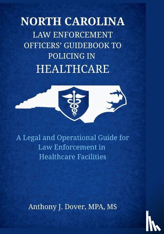 Dover, Anthony J - North Carolina Law Enforcement Officers' Guidebook to Policing in Healthcare