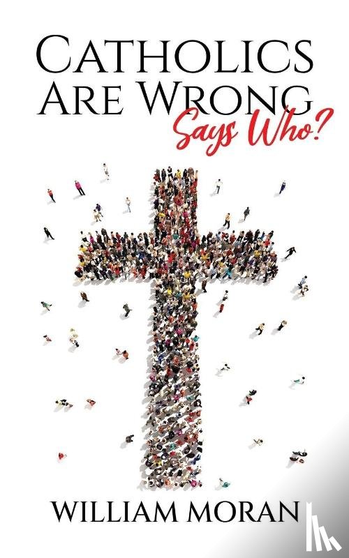 Moran, William - Catholics Are Wrong Says Who?