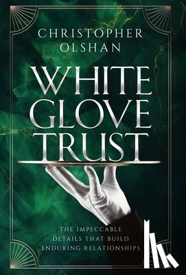 Olshan, Christopher - White Glove Trust: The Impeccable Details That Build Enduring Relationships