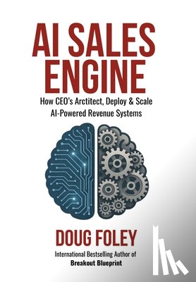 Foley, Doug - AI Sales Engine: How CEOs Architect, Deploy & Scale AI-Powered Revenue Systems