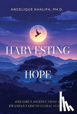 Khalifa, Angelique - Harvesting Hope: One Girl's Journey from a Rwandan Farm to Global Science