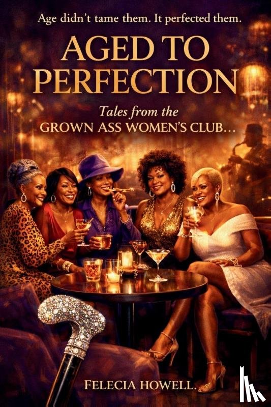 Howell, Felecia - AGED TO PERFECTION Tales From The Grown Ass Women's Club