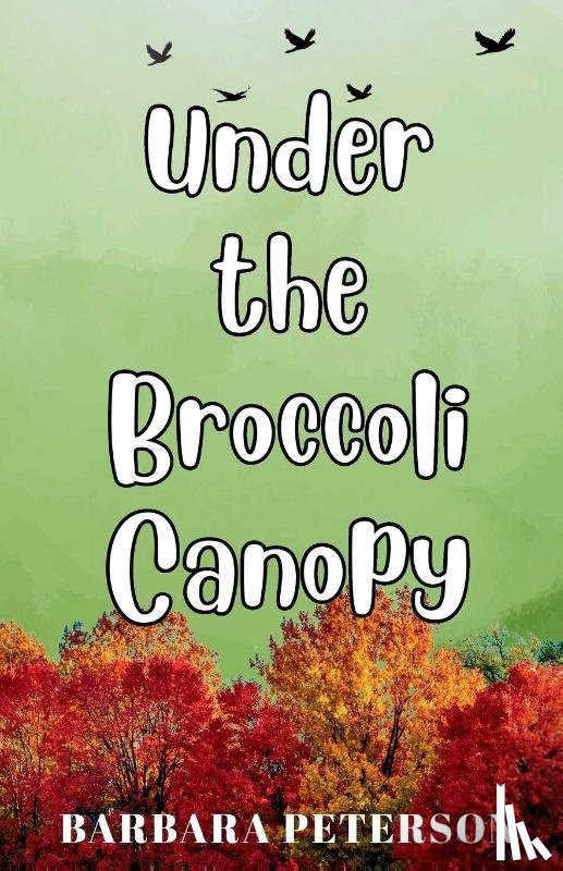 Peterson, Barbara L - Under the Broccoli Canopy