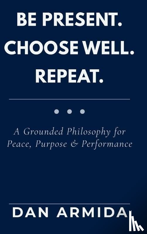 Armida, Dan - Be Present. Choose Well. Repeat.
