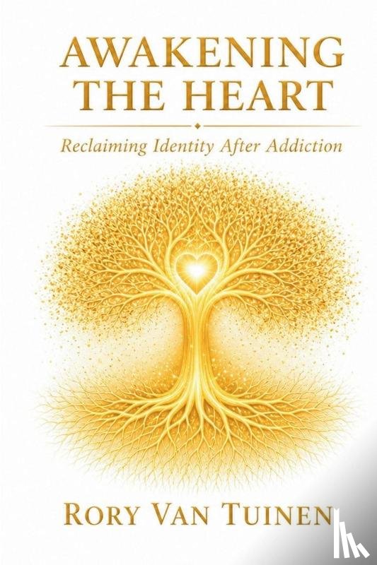 Tuinen, Rory van - Awakening The Heart; Reclaiming Identity After Addiction