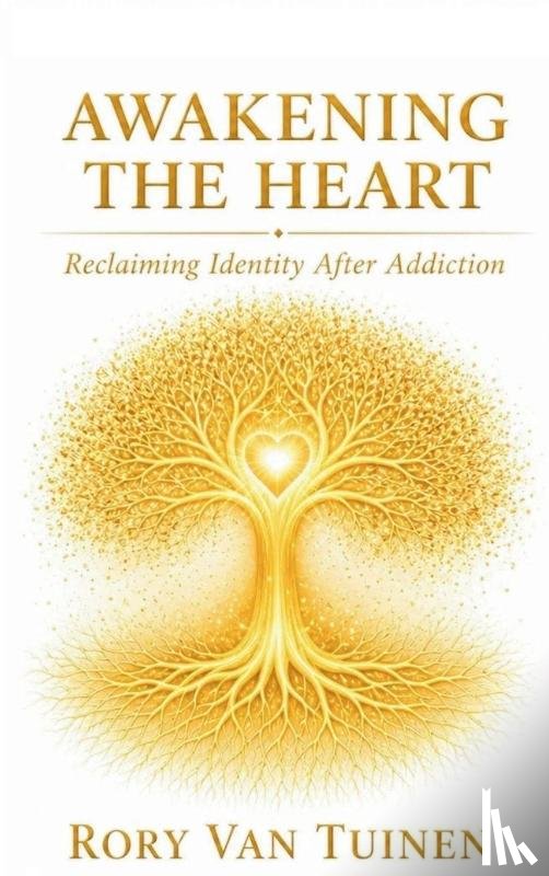 Tuinen, Rory van - Awakening The Heart; Reclaiming Identity After Addiction
