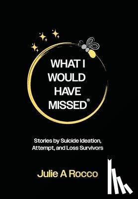 Rocco, Julie A. - What I Would Have Missed: Stories by Suicide Ideation, Attempt, and Loss Survivors