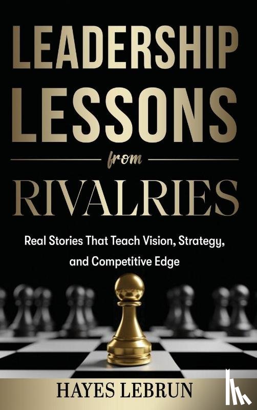 Lebrun, Hayes - Leadership Lessons From Rivalries