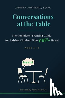 Andrews, Ed M. Labrita - Conversations at the Table: The Complete Parenting Guide for Raising Children Who Feel Heard