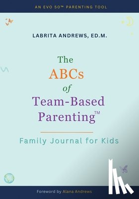 Andrews, Ed M. Labrita - The ABCs of Team-Based Parenting(TM): Family Journal for Kids