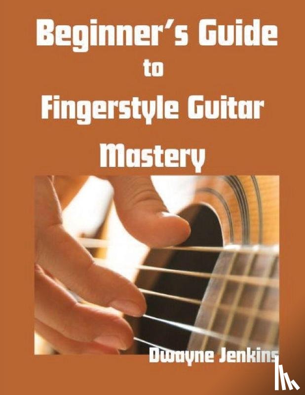 Jenkins, Dwayne - Beginner's Guide to Fingerstyle Guitar Mastery