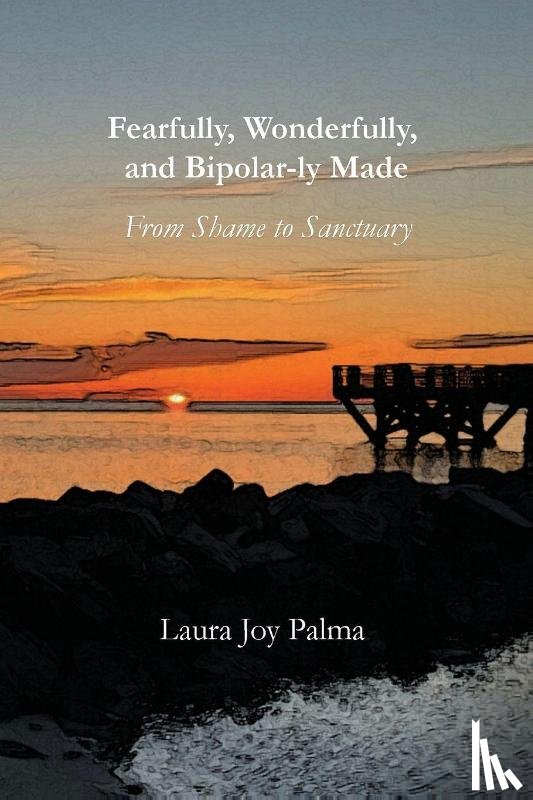 Palma, Laura Joy - Fearfully, Wonderfully, and Bipolar-ly Made