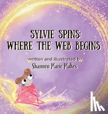 Makes, Shannon Marie - Sylvie Spins: Where the Web Begins