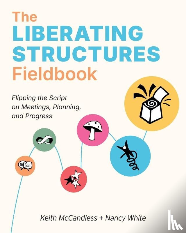 McCandless, Keith L, White, Nancy - The Liberating Structures Fieldbook