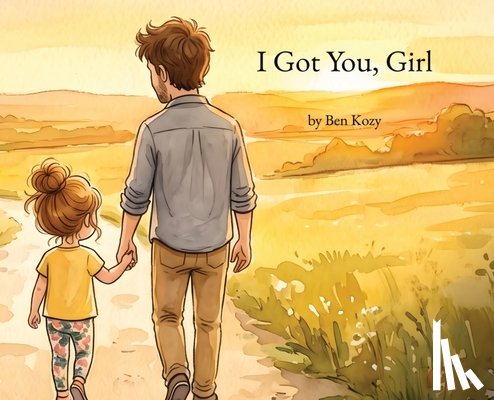 Kozy, Ben - I Got You, Girl: A Heartfelt Picture Book for Girl Dads and Their Daughters