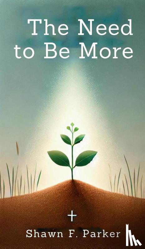 Parker, Shawn F - The Need to Be More