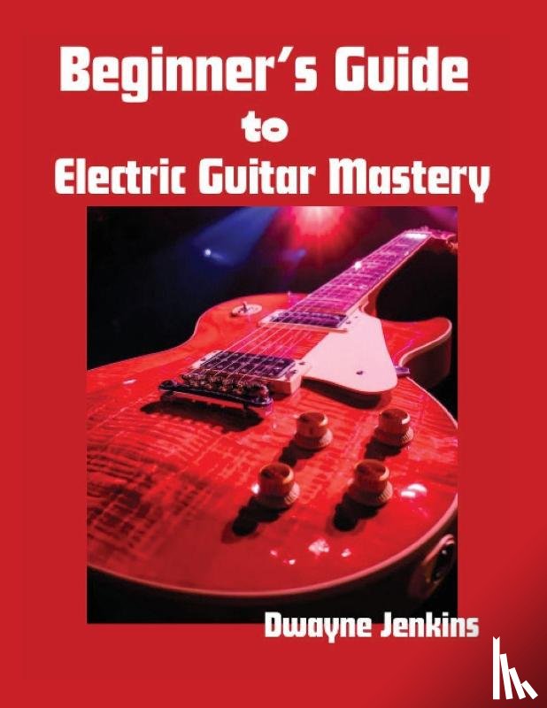 Jenkins, Dwayne - Beginner's Guide to Electric Guitar Mastery