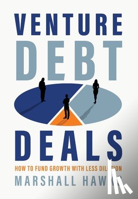 Hawks, Marshall - Venture Debt Deals: How to Fund Growth with Less Dilution