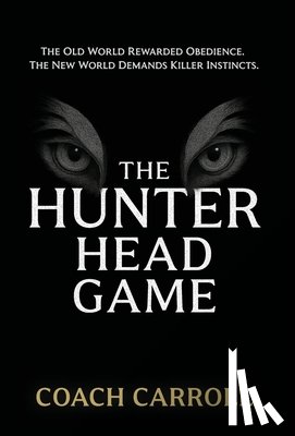 Carroll, Coach - The Hunter Head Game: Unleash the Power of Your Killer Instinct