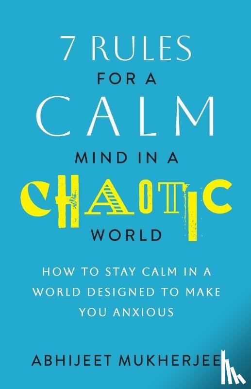 Mukherjee, Abhijeet - 7 Rules for a Calm Mind in a Chaotic World