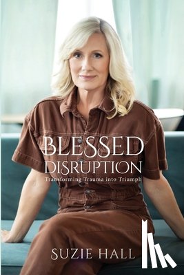 Hall, Suzie - Blessed Disruption: Transforming Trauma into Triumph