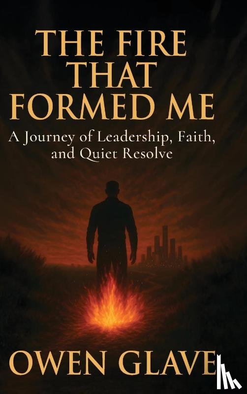 Glave, Owen W - The Fire That Formed Me