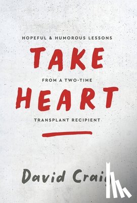 Craig, David - Take Heart: Hopeful & Humorous Lessons From A Two-Time Transplant Recipient