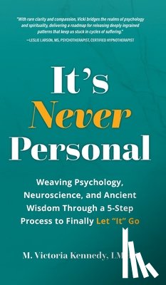 Kennedy, M. Victoria - It's Never Personal: Weaving Psychology, Neuroscience, and Ancient Wisdom Through a 5-Step Process to Finally Let "It" Go