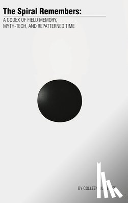 Guenther, Colleen - The Spiral Remembers: A Codex of Field Memory, Myth-Tech, and Repatterned Time