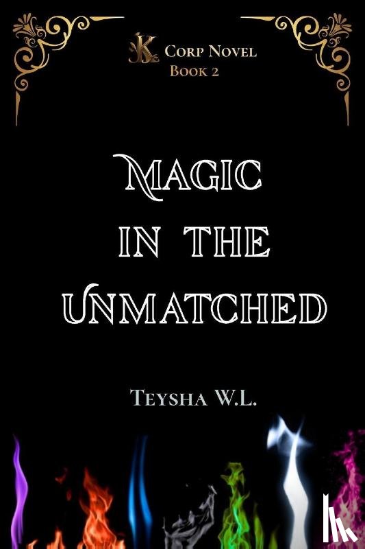W. L., Teysha - Magic in the Unmatched- K Corp Novel Book 2