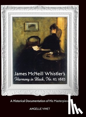 Vinet, Angelle - James McNeill Whistler's Harmony in Black, No.10, 1885, A Historical Documentation of His Masterpiece