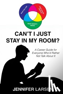 Larsen, Jennifer - Can't I Just Stay In My Room?: A Career Guide For Everyone Who'd Rather Not Talk About It