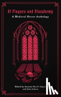 Adgate, Amanda Havill - Of Plagues and Blasphemy: A Medieval Horror Anthology