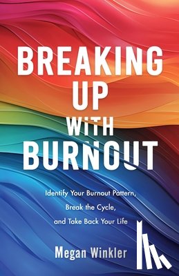 Winkler, Megan - Breaking Up With Burnout: Identify Your Burnout Pattern, Break the Cycle, and Take Back Your Life